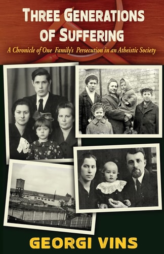 Three Generations of Suffering A Chronicle of One Family's Persecution in an Atheistic Society