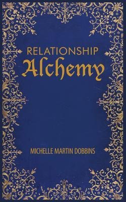 Relationship Alchemy: The Missing Ingredient to Heal and Create Blissful Family, Friendship, and Romantic Relationships