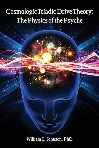 Cosmologic Triadic Drive Theory The Physics of the Psyche