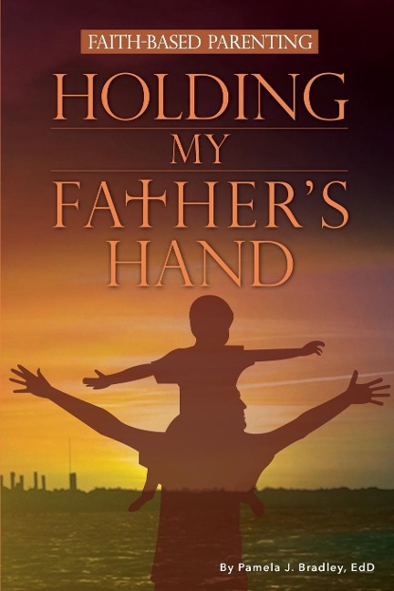 Holding My Fathers Hand: Faith-Based Parenting