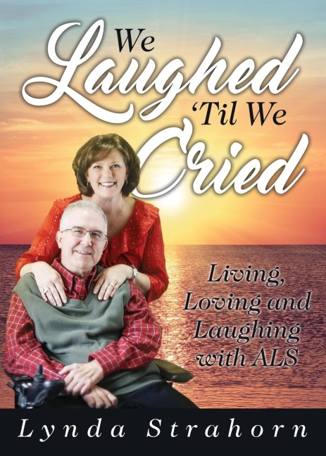 We Laughed Til We Cried: Living, Loving and Laughing with ALS