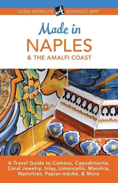Made in Naples & the Amalfi Coast: A Travel Guide to Cameos, Capodimonte, Coral Jewelry, Inlay, Limoncello, Maiolica, Nativities, Papier-mâché, & More