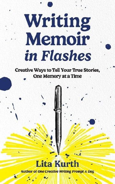 Writing Memoir in Flashes: Creative Ways to Tell Your True Stories, One Memory at a Time
