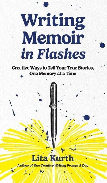 Writing Memoir in Flashes: Creative Ways to Tell Your True Stories, One Memory at a Time
