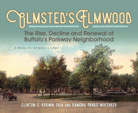Olmsteds Elmwood: The Rise, Decline and Renewal of Buffalos Parkway Neighborhood, a Model for Americas Cities