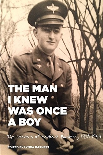The Man I Knew Was Once a Boy The Letters of Herbert Barness, 1938 - 1948