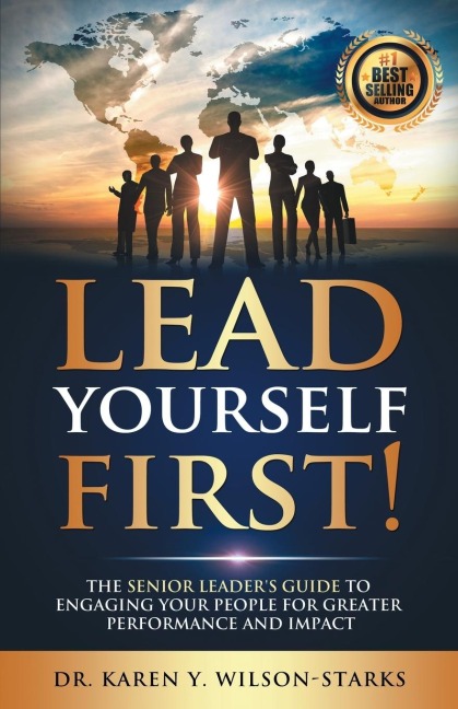 Lead Yourself First: The Senior Leaders Guide to Engaging Your People for Greater Performance and Impact