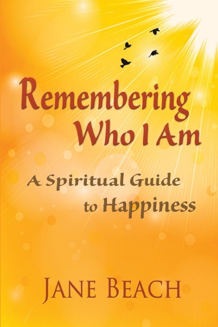 Remembering Who I Am: A Spiritual Guide to Happiness