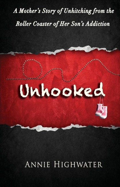 Unhooked: A Mothers Story of Unhitching from the Roller Coaster of Her Sons Addiction