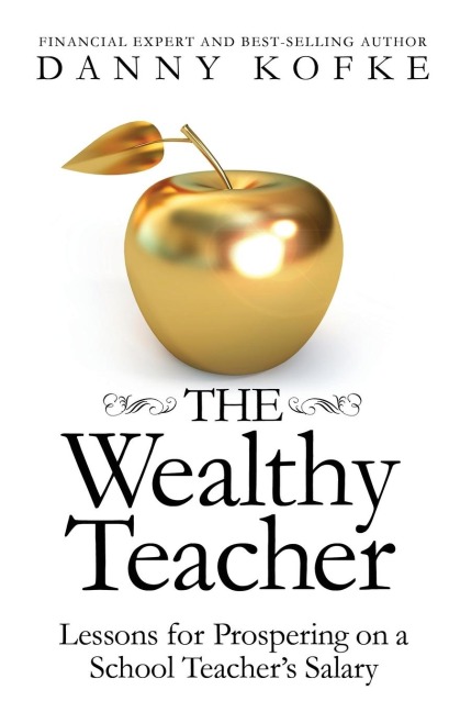 The Wealthy Teacher: Lessons for Prospering on a School Teachers Salary