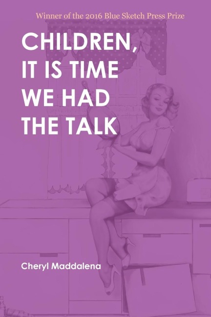 CHILDREN, IT IS TIME WE HAD THE TALK: POEMS