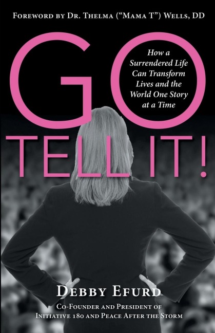 Go Tell It!: How a Surrendered Life Can Transform Lives and the World One Story at a Time