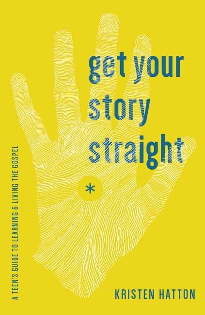 Get Your Story Straight: A Teens Guide to Learning and Living the Gospel