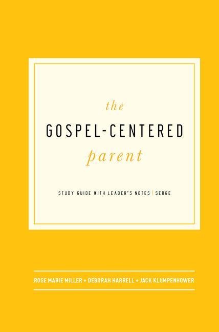 The Gospel-Centered Parent: Study Guide with Leaders Notes