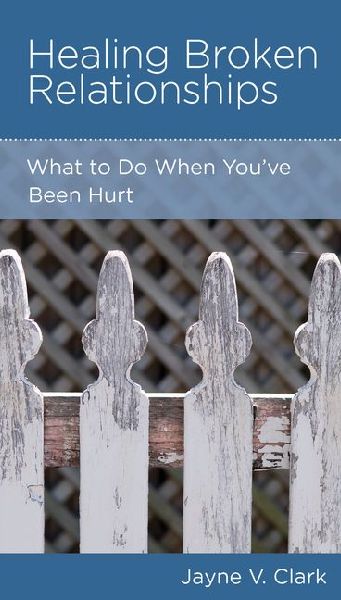 Healing Broken Relationships: What to Do When Youve Been Hurt