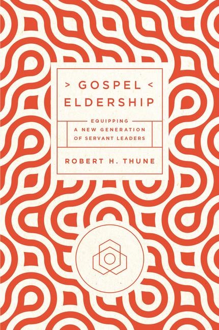 Gospel Eldership: Equipping a New Generation of Servant Leaders