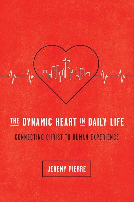 The Dynamic Heart in Daily Life: Connecting Christ to Human Experience