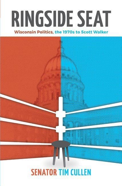 Ringside Seat: Wisconsin Politics; The 1970s to Scott Walker