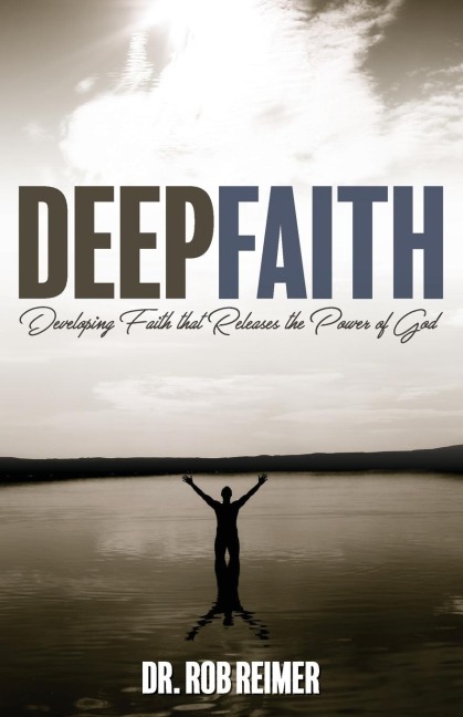 Deep Faith: Developing Faith That Releases the Power of God