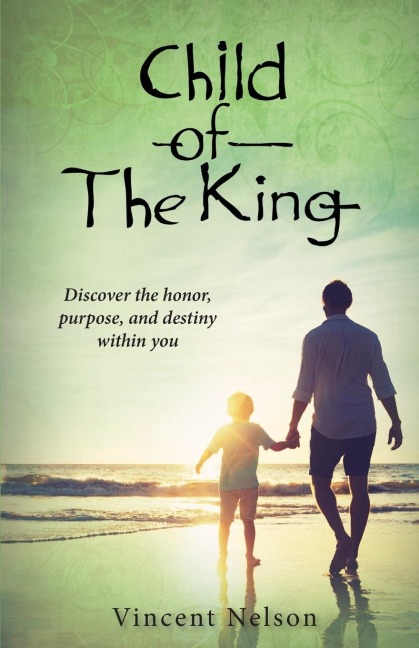 Child of the King: Discover the honor, purpose, and destiny within you