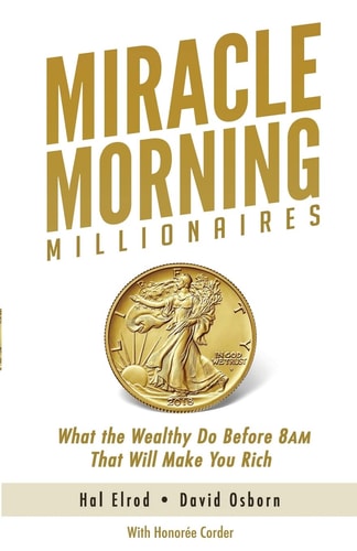 Miracle Morning Millionaires What the Wealthy Do Before 8AM That Will Make You Rich