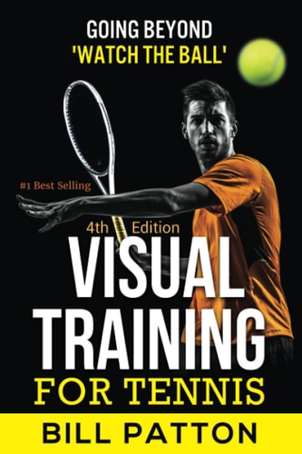 Visual Training for Tennis The Complete Guide To Tips, Tricks, Skills and Drills for Best Vision Of The Ball