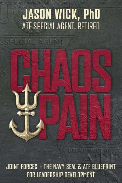 Chaos & Pain: Joint Forces - The Navy Seal & Atf Blueprint for Leadership Development