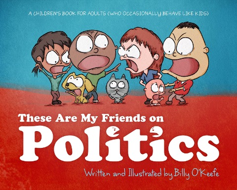 These Are My Friends on Politics: A Childrens Book for Adults Who Occasionally Behave Like Kids