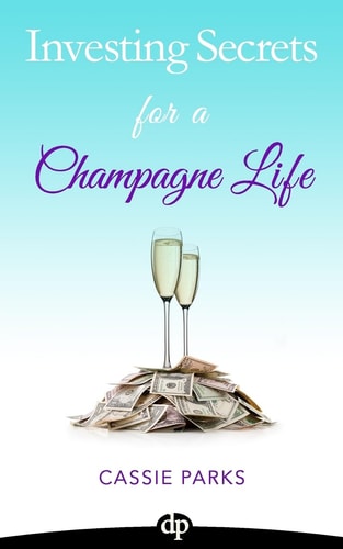 Investing Secrets for a Champagne Life Get Started Investing In Real Estate, Create Cash Flow With A Passive Income Stream, And Design A Plan For Early Retirement