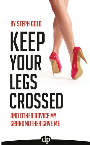 Keep Your Legs Crossed And Other Advice My Grandmother Gave Me