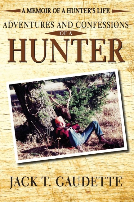 Adventures and Confessions of a Hunter: A Memoir of a Hunters Life