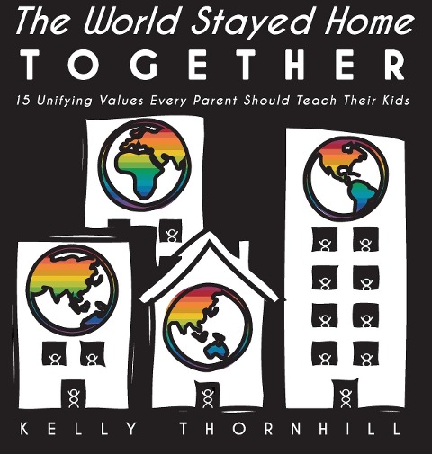 The World Stayed Home Together: 15 Unifying Values Every Parent Should Teach Their Kids