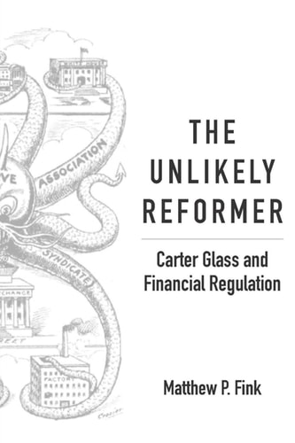The Unlikely Reformer Carter Glass and Financial Regulation