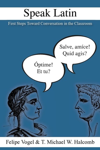 Speak Latin First Steps Toward Conversation in the Classroom