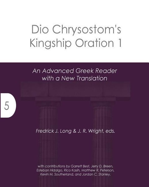 Dio Chrysostoms Kingship Oration 1: An Advanced Greek Reader with a New Translation