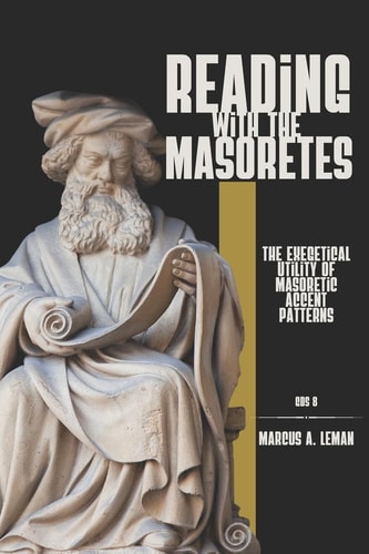 Reading with the Masoretes The Exegetical Utility of Masoretic Accent Patterns