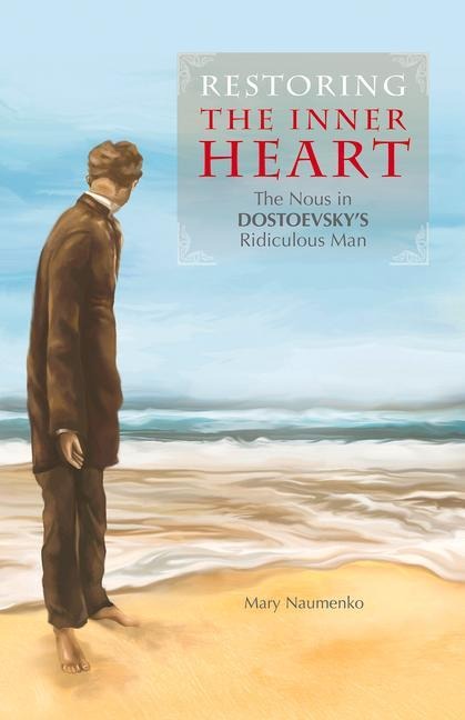 Restoring the Inner Heart: The Nous in Dostoevskys Ridiculous Man