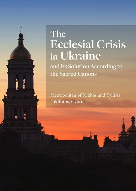 Ecclesial Crisis in Ukraine: And Its Solution According to the Sacred Canons