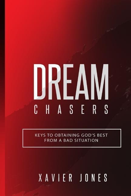 Dream Chasers: Keys to Obtaining God's Best from a Bad Situation