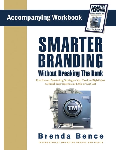 Smarter Branding Without Breaking the Bank - Workbook Five Proven Marketing Strategies You Can Use Right Now to Build Your Business at Little Or No Cost