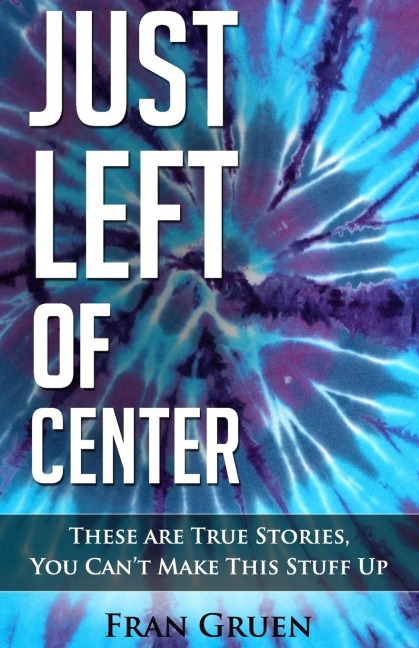 Just Left of Center: These Are True Stories, You Cant Make This Stuff Up