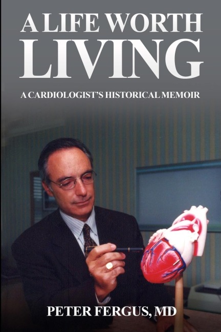 A Life Worth Living: A Cardiologists Historical Memoir