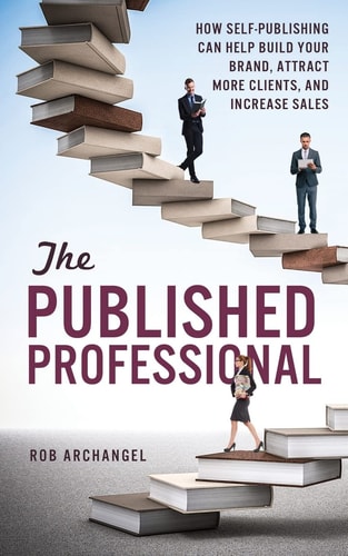 The Published Professional How Self-Publishing Can Help Build Your Brand, Attract More Clients, and Increase Sales