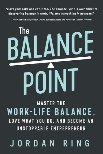 The Balance Point Master the Work-Life Balance, Love What You Do, and Become an Unstoppable Entrepreneur