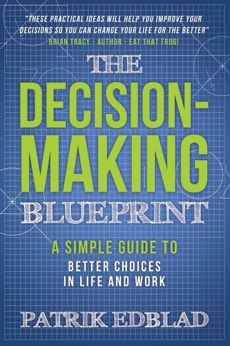 The Decision-Making Blueprint A Simple Guide to Better Choices in Life and Work