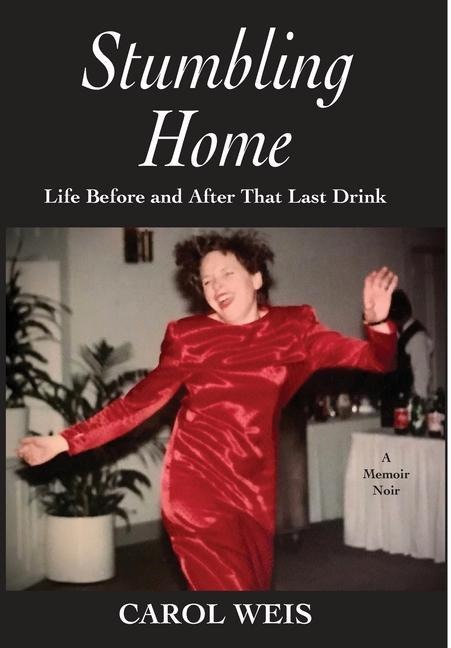 Stumbling Home: Life Before and After That Last Drink