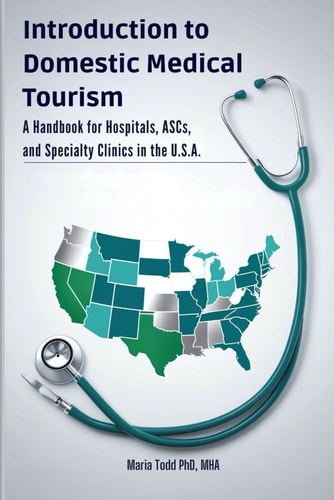 Introduction to Domestic Medical Tourism A Handbook for Hospitals, ASCs, and Specialty Clinics in the U.S.A.