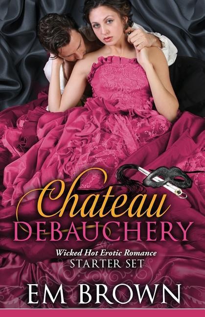 The Chateau Debauchery Starter Set A Wicked Hot Erotic Historical