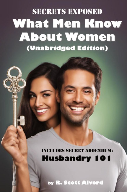 Secrets Exposed - What Men Know about Women (Unabridged Edition): Includes Secret Addendum: Husbandry 101