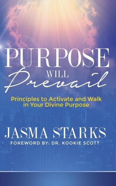 Purpose Will Prevail: Principles to Activate and Walk in Your Divine Purpose